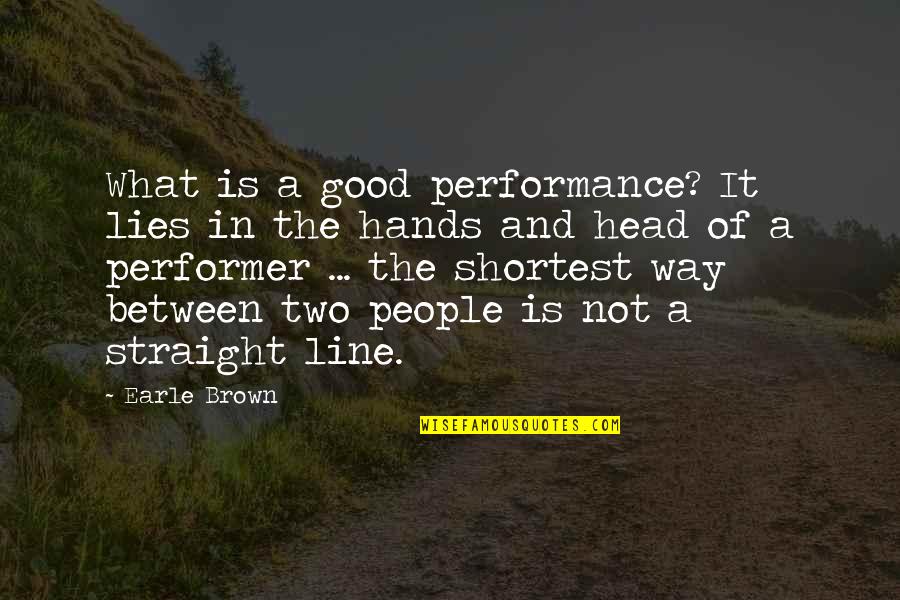 Straight Way Quotes By Earle Brown: What is a good performance? It lies in