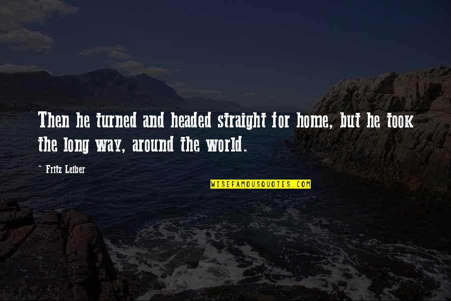 Straight Way Quotes By Fritz Leiber: Then he turned and headed straight for home,