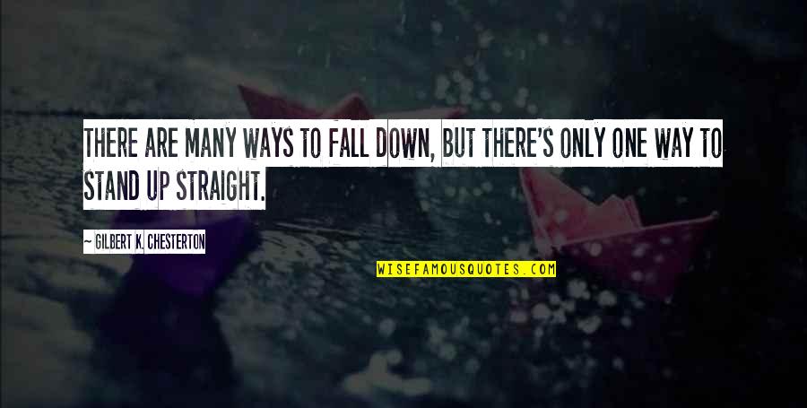 Straight Way Quotes By Gilbert K. Chesterton: There are many ways to fall down, but