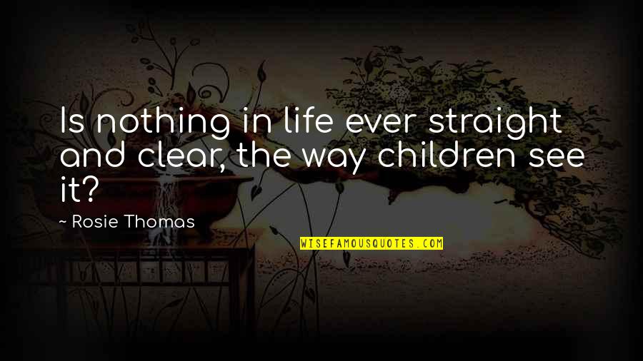 Straight Way Quotes By Rosie Thomas: Is nothing in life ever straight and clear,