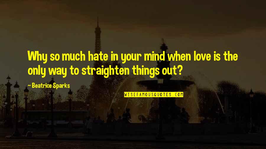 Straighten'd Quotes By Beatrice Sparks: Why so much hate in your mind when