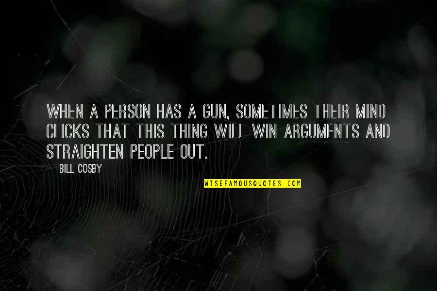 Straighten'd Quotes By Bill Cosby: When a person has a gun, sometimes their Straighten'd Quotes By Bill Cosby: When a person has a gun, sometimes their