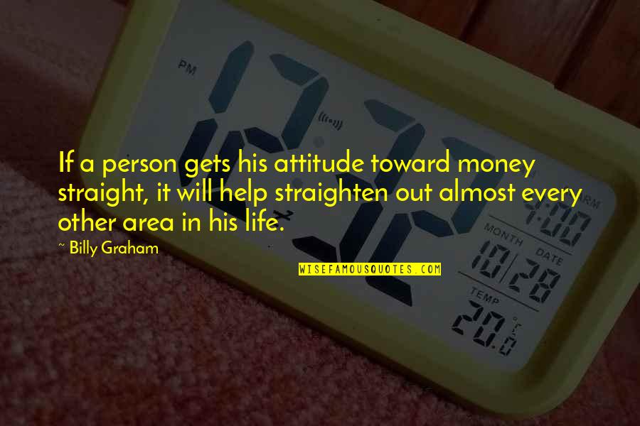 Straighten'd Quotes By Billy Graham: If a person gets his attitude toward money Straighten'd Quotes By Billy Graham: If a person gets his attitude toward money
