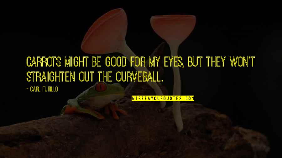 Straighten'd Quotes By Carl Furillo: Carrots might be good for my eyes, but