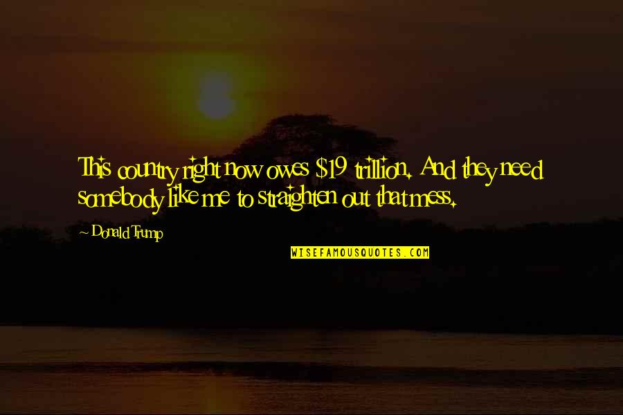 Straighten'd Quotes By Donald Trump: This country right now owes $19 trillion. And Straighten'd Quotes By Donald Trump: This country right now owes $19 trillion. And