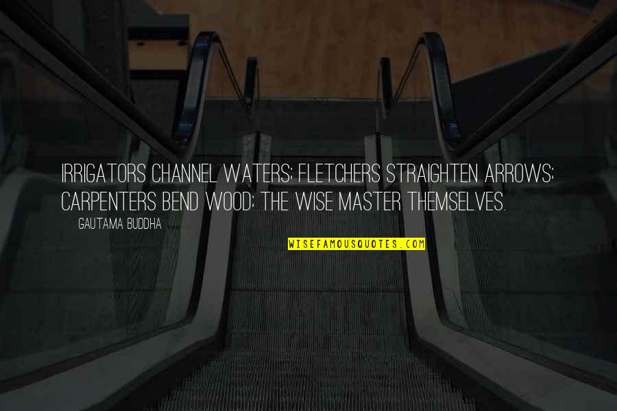 Straighten'd Quotes By Gautama Buddha: Irrigators channel waters; fletchers straighten arrows; carpenters bend Straighten'd Quotes By Gautama Buddha: Irrigators channel waters; fletchers straighten arrows; carpenters bend