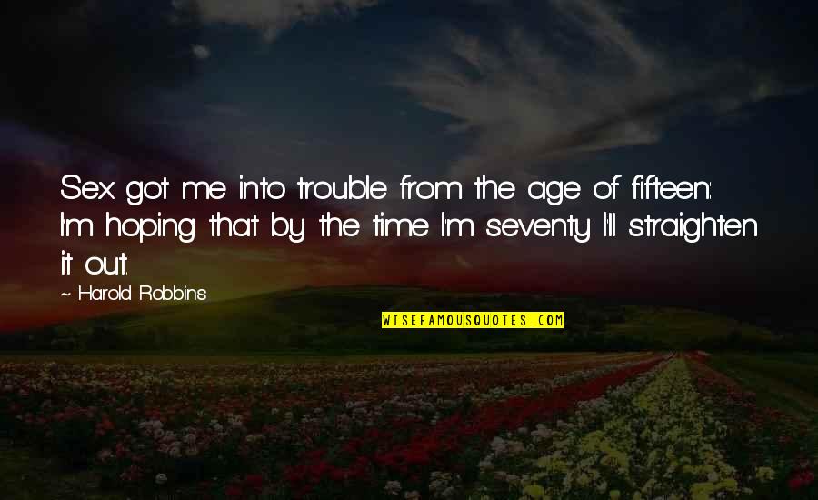 Straighten'd Quotes By Harold Robbins: Sex got me into trouble from the age Straighten'd Quotes By Harold Robbins: Sex got me into trouble from the age