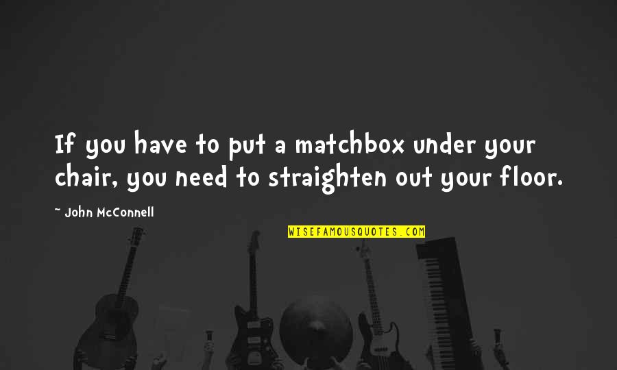 Straighten'd Quotes By John McConnell: If you have to put a matchbox under