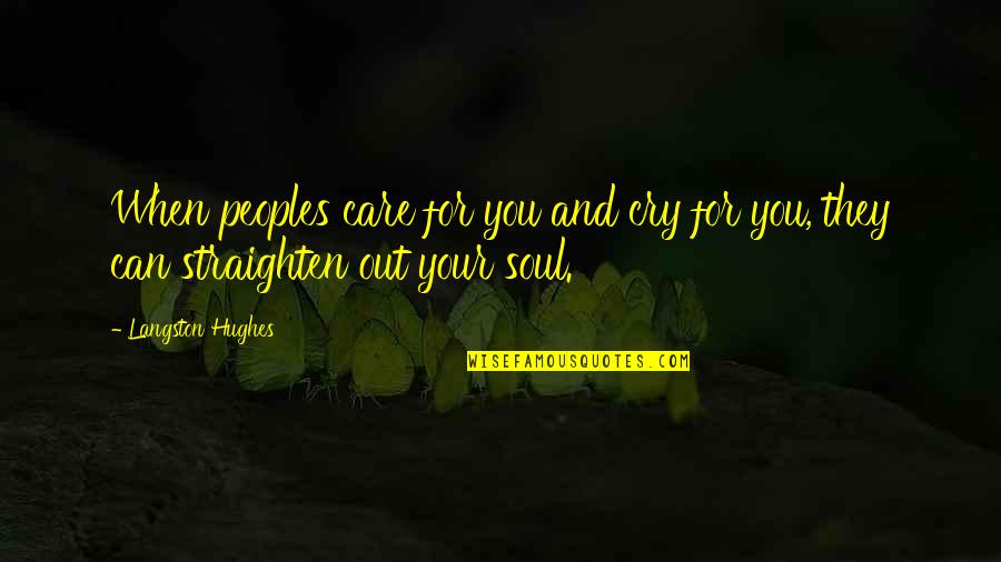 Straighten'd Quotes By Langston Hughes: When peoples care for you and cry for