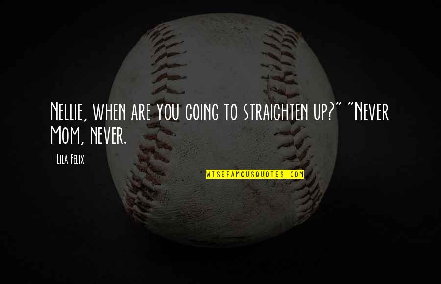 Straighten'd Quotes By Lila Felix: Nellie, when are you going to straighten up?"