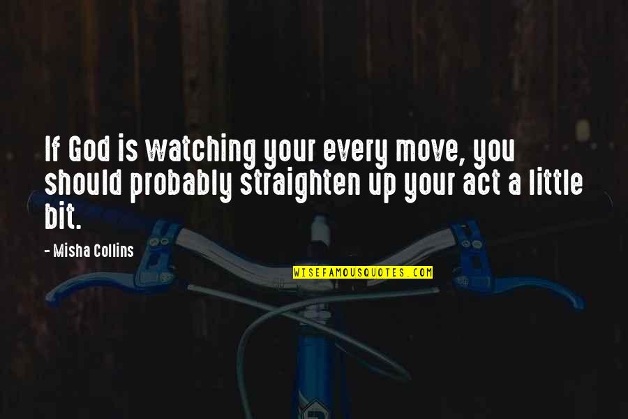 Straighten'd Quotes By Misha Collins: If God is watching your every move, you Straighten'd Quotes By Misha Collins: If God is watching your every move, you