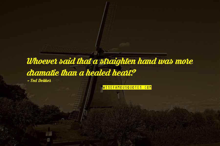 Straighten'd Quotes By Ted Dekker: Whoever said that a straighten hand was more