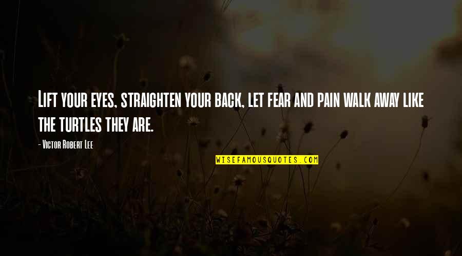 Straighten'd Quotes By Victor Robert Lee: Lift your eyes, straighten your back, let fear Straighten'd Quotes By Victor Robert Lee: Lift your eyes, straighten your back, let fear