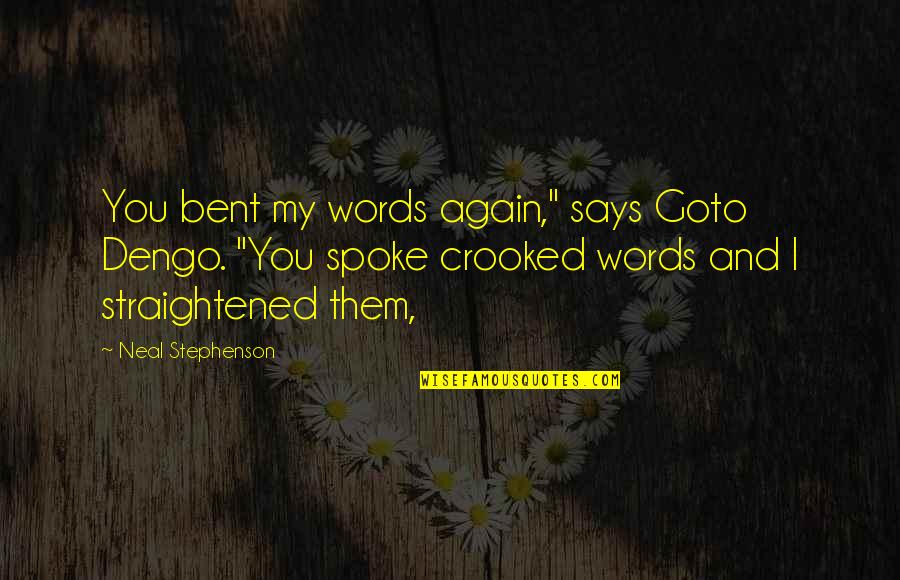 Straightened Out Quotes By Neal Stephenson: You bent my words again," says Goto Dengo. Straightened Out Quotes By Neal Stephenson: You bent my words again," says Goto Dengo.