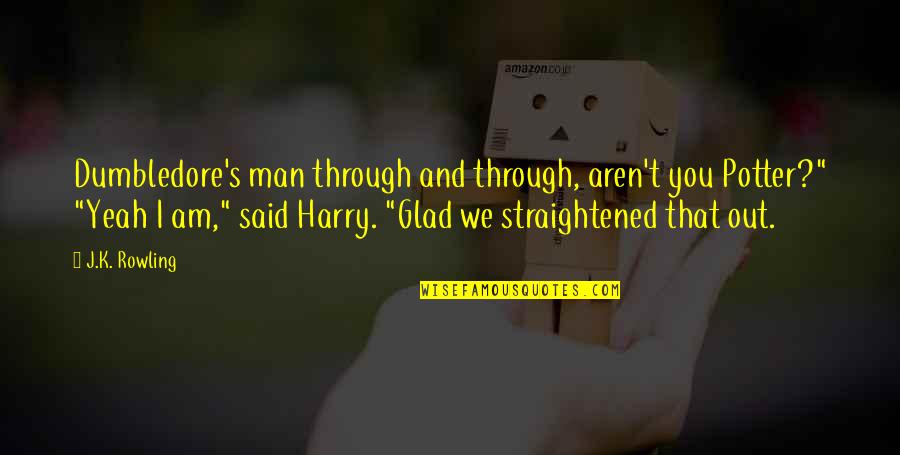 Straightened Quotes By J.K. Rowling: Dumbledore's man through and through, aren't you Potter?"