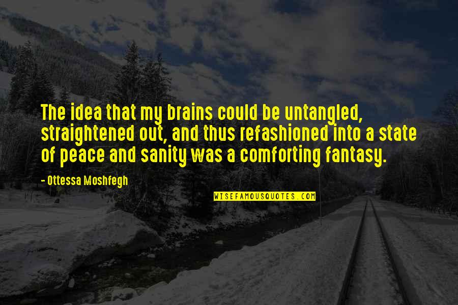 Straightened Quotes By Ottessa Moshfegh: The idea that my brains could be untangled,