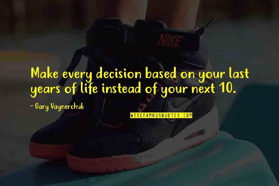 Straightener And Curler Quotes By Gary Vaynerchuk: Make every decision based on your last years