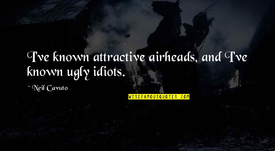 Straightener And Curler Quotes By Neil Cavuto: I've known attractive airheads, and I've known ugly