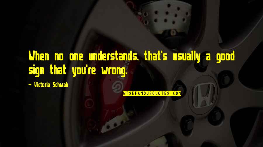 Straightening Quotes By Victoria Schwab: When no one understands, that's usually a good