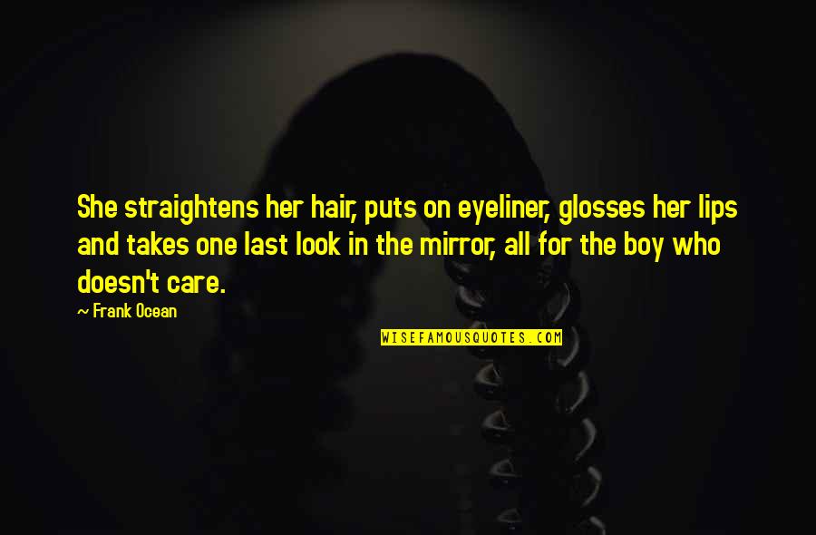 Straightens Up Quotes By Frank Ocean: She straightens her hair, puts on eyeliner, glosses Straightens Up Quotes By Frank Ocean: She straightens her hair, puts on eyeliner, glosses