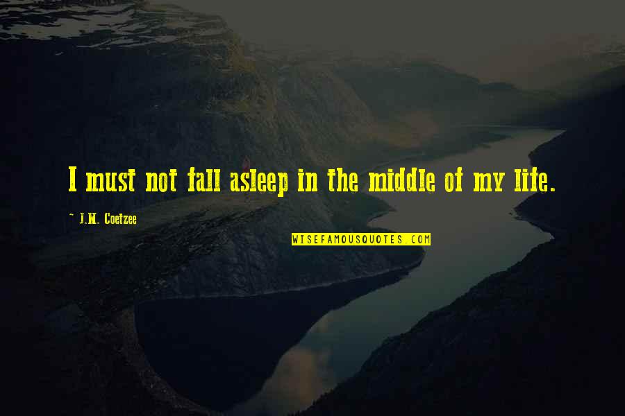 Straightens Wheel Quotes By J.M. Coetzee: I must not fall asleep in the middle