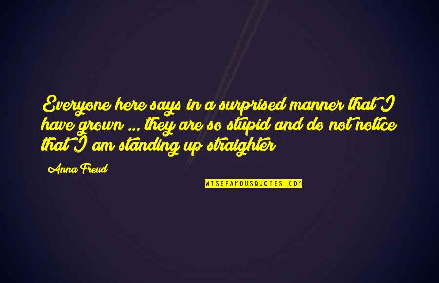 Straighter Quotes By Anna Freud: Everyone here says in a surprised manner that Straighter Quotes By Anna Freud: Everyone here says in a surprised manner that