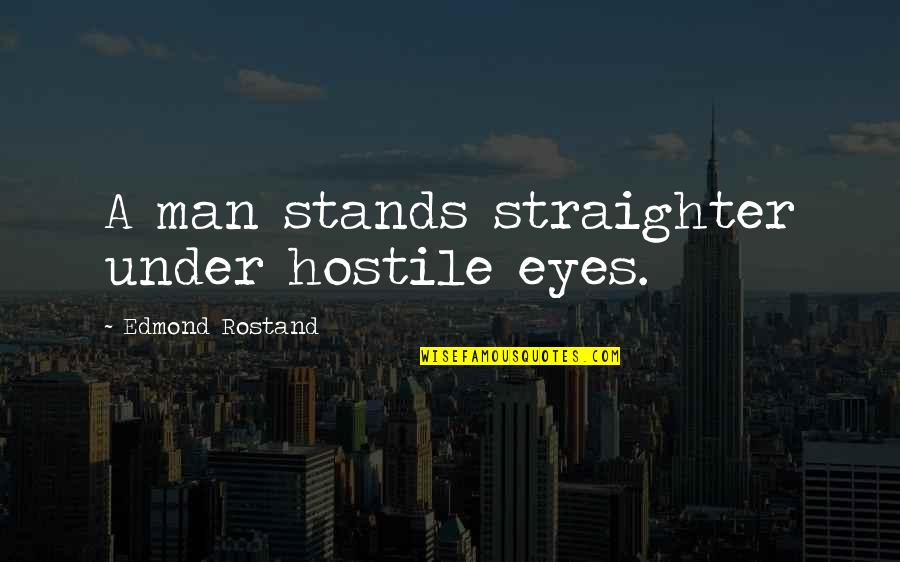 Straighter Quotes By Edmond Rostand: A man stands straighter under hostile eyes. Straighter Quotes By Edmond Rostand: A man stands straighter under hostile eyes.