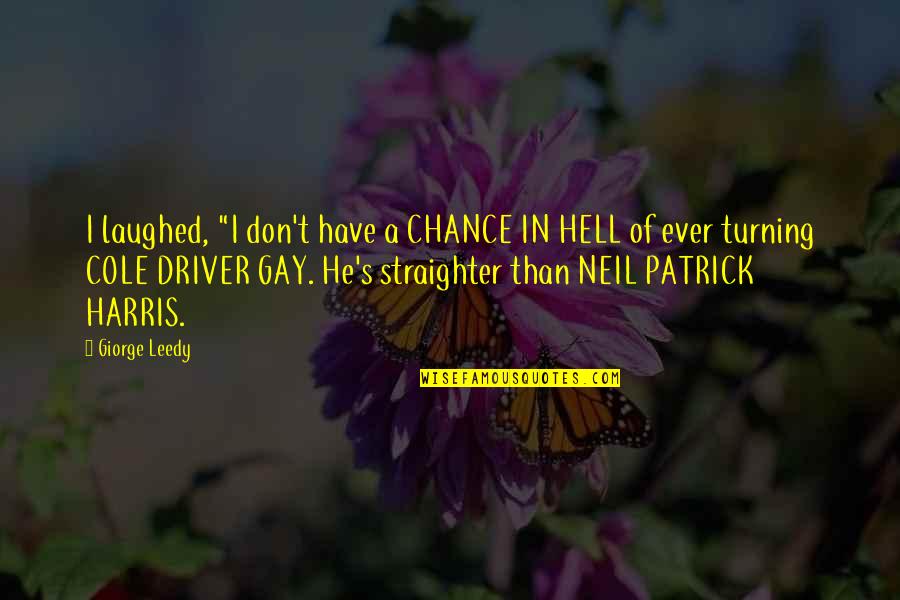 Straighter Quotes By Giorge Leedy: I laughed, "I don't have a CHANCE IN Straighter Quotes By Giorge Leedy: I laughed, "I don't have a CHANCE IN