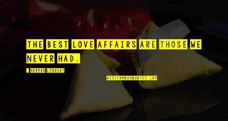 Straighter Quotes By Norman Lindsay: The best love affairs are those we never Straighter Quotes By Norman Lindsay: The best love affairs are those we never