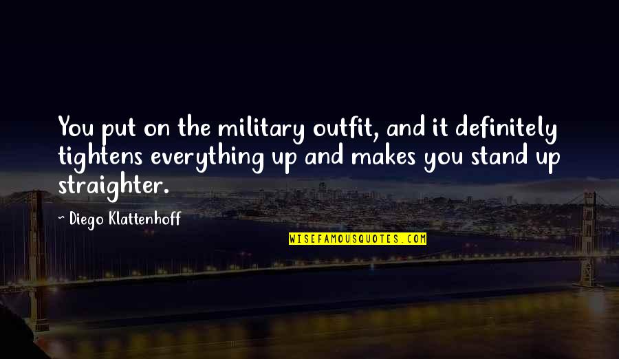 Straighter Than Quotes By Diego Klattenhoff: You put on the military outfit, and it