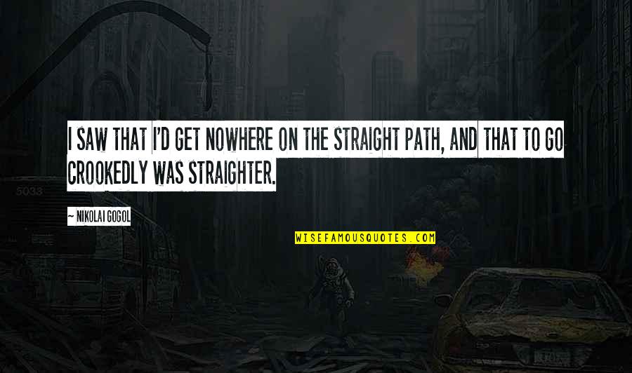 Straighter Than Quotes By Nikolai Gogol: I saw that I'd get nowhere on the