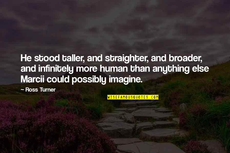 Straighter Than Quotes By Ross Turner: He stood taller, and straighter, and broader, and