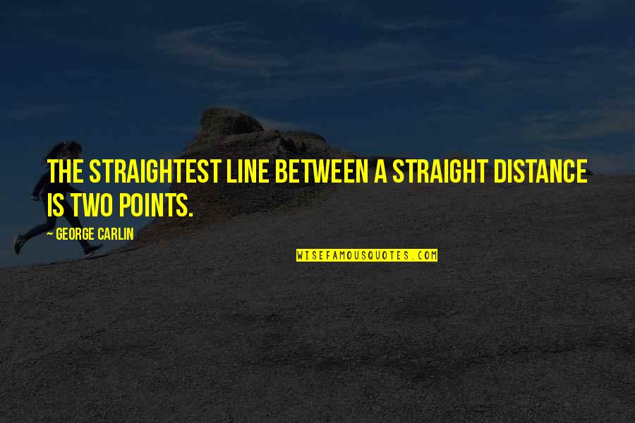 Straightest Quotes By George Carlin: The straightest line between a straight distance is Straightest Quotes By George Carlin: The straightest line between a straight distance is