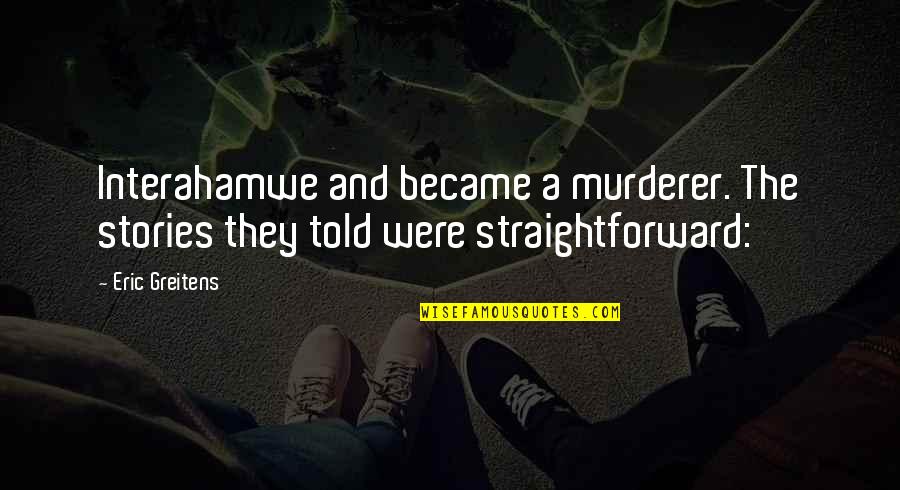 Straightforward Quotes By Eric Greitens: Interahamwe and became a murderer. The stories they