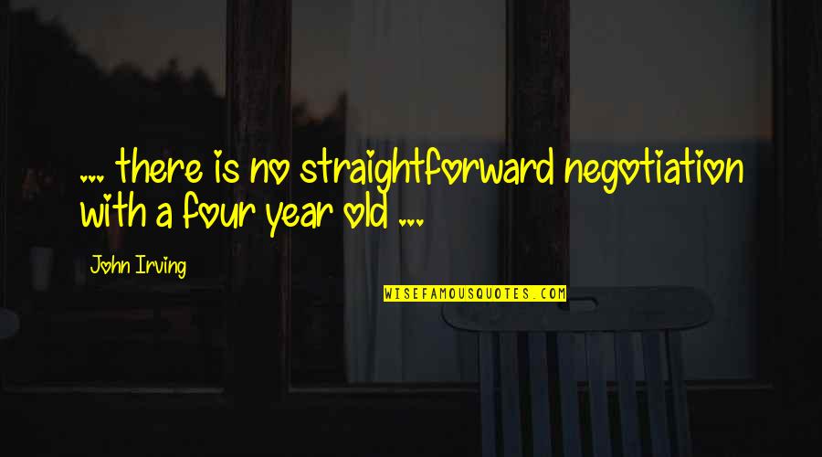 Straightforward Quotes By John Irving: ... there is no straightforward negotiation with a