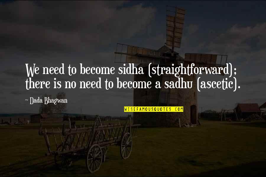 Straightforward Quotes Quotes By Dada Bhagwan: We need to become sidha (straightforward); there is