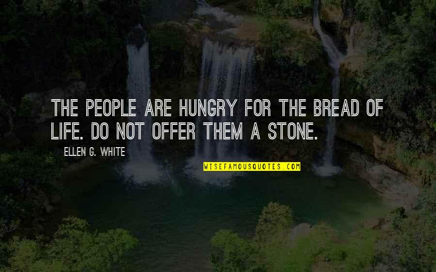 Straightforwarder Quotes By Ellen G. White: The people are hungry for the bread of