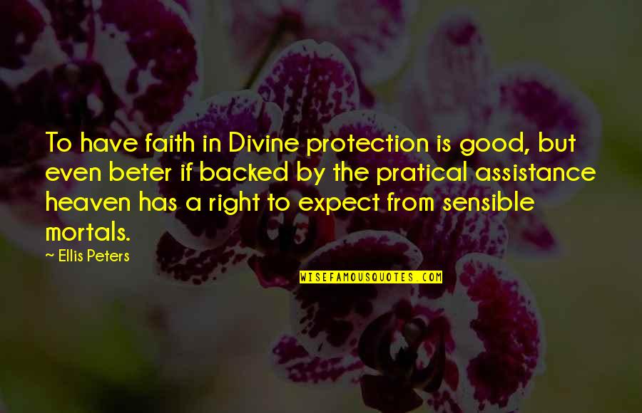 Straightforwarder Quotes By Ellis Peters: To have faith in Divine protection is good, Straightforwarder Quotes By Ellis Peters: To have faith in Divine protection is good,