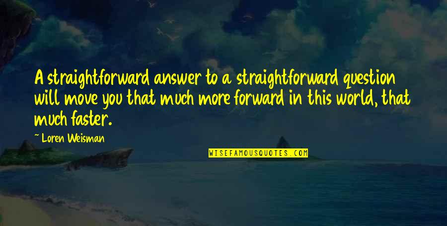 Straightforwardness Quotes By Loren Weisman: A straightforward answer to a straightforward question will Straightforwardness Quotes By Loren Weisman: A straightforward answer to a straightforward question will