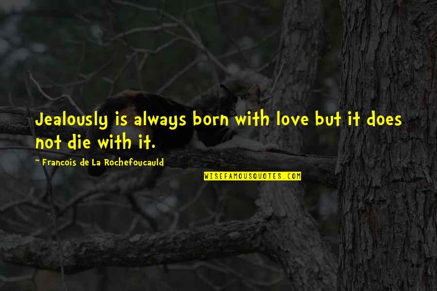 Straightfoward Quotes By Francois De La Rochefoucauld: Jealously is always born with love but it