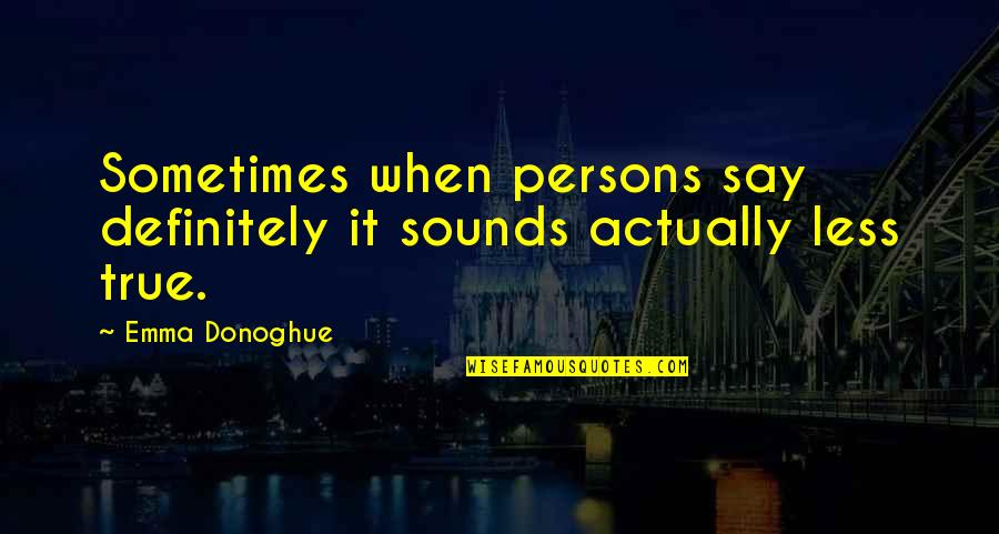 Straightly Synonym Quotes By Emma Donoghue: Sometimes when persons say definitely it sounds actually