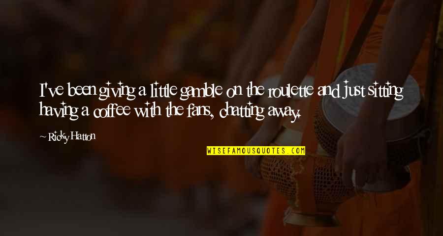 Straightly Synonym Quotes By Ricky Hatton: I've been giving a little gamble on the Straightly Synonym Quotes By Ricky Hatton: I've been giving a little gamble on the
