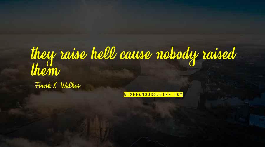 Straightness Quotes By Frank X. Walker: they raise hell'cause nobody raised them