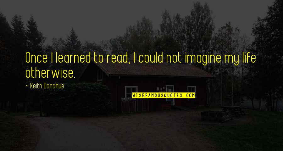 Straina Netflix Quotes By Keith Donohue: Once I learned to read, I could not Straina Netflix Quotes By Keith Donohue: Once I learned to read, I could not