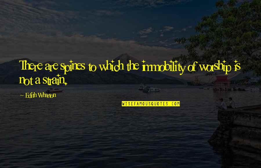 Strain'd Quotes By Edith Wharton: There are spines to which the immobility of