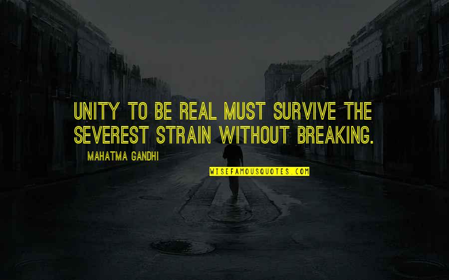 Strain'd Quotes By Mahatma Gandhi: Unity to be real must survive the severest