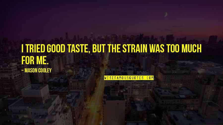 Strain'd Quotes By Mason Cooley: I tried good taste, but the strain was