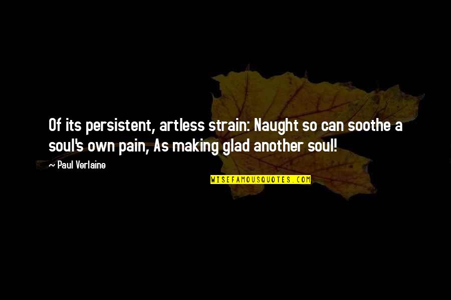 Strain'd Quotes By Paul Verlaine: Of its persistent, artless strain: Naught so can