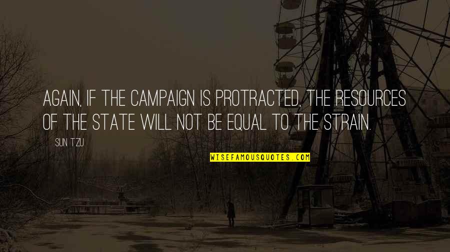 Strain'd Quotes By Sun Tzu: Again, if the campaign is protracted, the resources