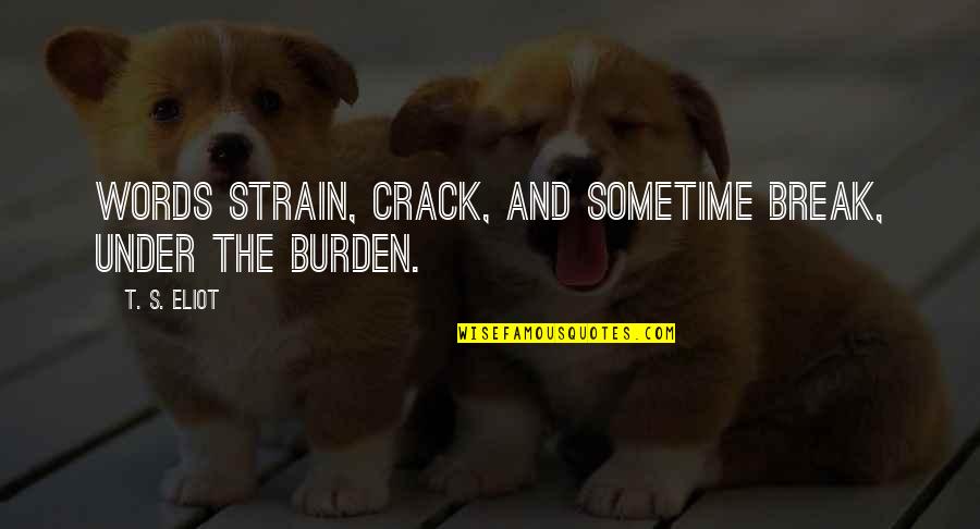 Strain'd Quotes By T. S. Eliot: Words strain, crack, and sometime break, under the